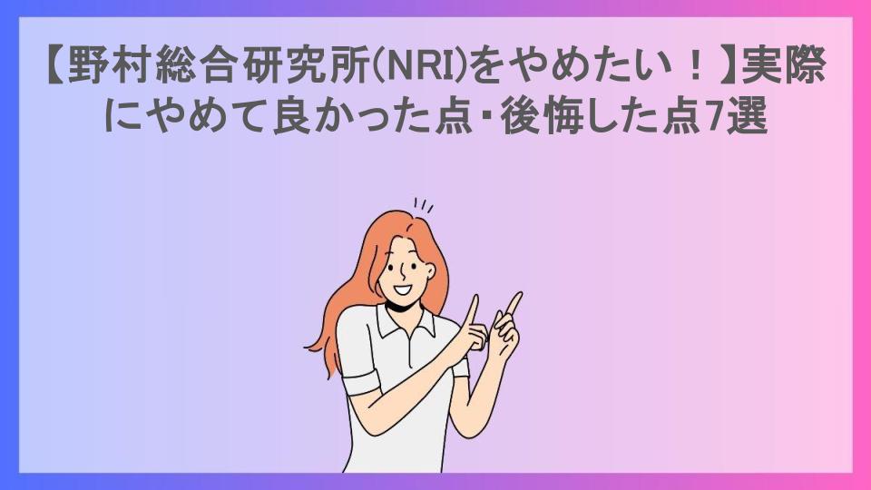 【野村総合研究所(NRI)をやめたい！】実際にやめて良かった点・後悔した点7選